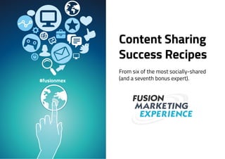 Content Sharing
Success Recipes
From six of the most socially-shared
(and a seventh bonus expert).
 