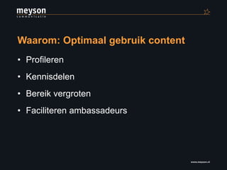 Waarom: Optimaal gebruik content Profileren Kennisdelen Bereik vergroten Faciliteren ambassadeurs 