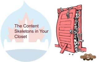 The Content
Skeletons in Your
Closet
 