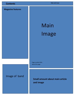 Contents Date and issue
Magazine features
Main
Image
Page numberlittle
aboutthe page
Small amount about main article
and image
Image of band
 