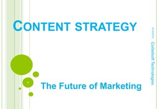 CONTENT STRATEGY




                                    6/10/2012
                               Corbelsoft Technologies
 1
     The Future of Marketing
 