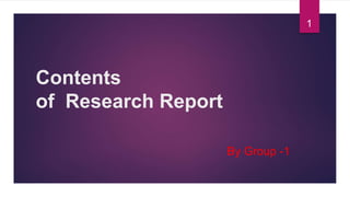 Contents
of Research Report
1
By Group -1
 