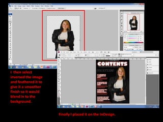 I  then select inversed the image and feathered it to give it a smoother finish so it would blend in to the background. Finally I placed it on the InDesign.