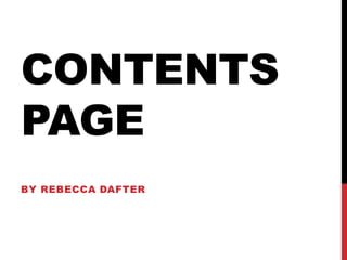 CONTENTS
PAGE
BY REBECCA DAFTER
 