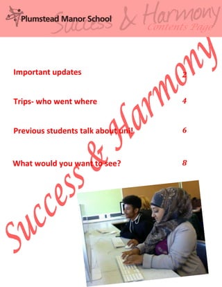 Contents Page

Important updates

2

Trips- who went where

4

Previous students talk about uni!

6

What would you want to see?

8

 