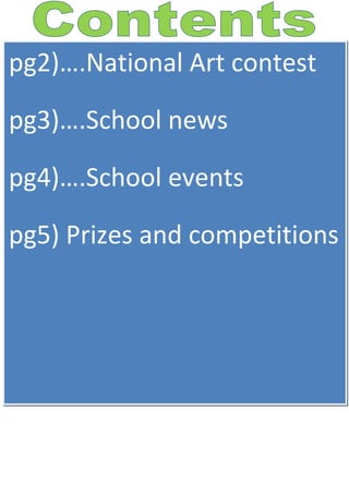 pg2)….National Art contest
pg3)….School news
pg4)….School events
pg5) Prizes and competitions
 