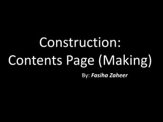 Construction:
Contents Page (Making)
By: Fasiha Zaheer
 