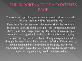 The contents page of any magazine is there to inform the reader
on what articles will be featured inside.
There are a few ...