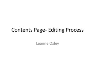 Contents Page- Editing Process

          Leanne Oxley
 