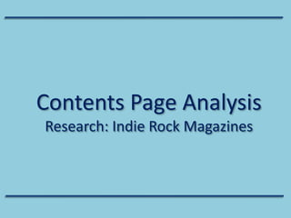 Contents Page Analysis
Research: Indie Rock Magazines

 