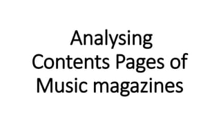 Analysing
Contents Pages of
Music magazines
 