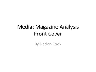 Media: Magazine Analysis
Front Cover
By Declan Cook
 