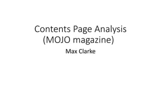 Contents Page Analysis
(MOJO magazine)
Max Clarke
 