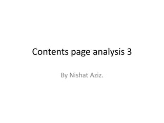 Contents page analysis 3
By Nishat Aziz.

 