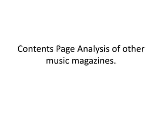 Contents Page Analysis of other
music magazines.
 