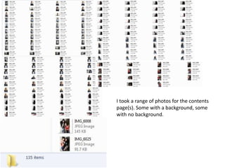 I took a range of photos for the contents
page(s). Some with a background, some
with no background.
 