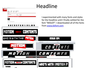 Headline
I experimented with many fonts and styles
for the headline until I finally settled for the
font “MOLOT”. I downloaded all of the fonts
from www.dafont.com
 