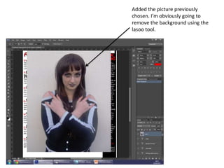 Added the picture previously
chosen. I’m obviously going to
remove the background using the
lasoo tool.
 