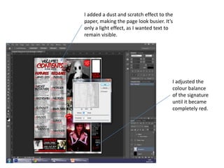 I added a dust and scratch effect to the
paper, making the page look busier. It’s
only a light effect, as I wanted text to
remain visible.
I adjusted the
colour balance
of the signature
until it became
completely red.
 
