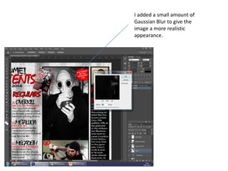I added a small amount of
Gaussian Blur to give the
image a more realistic
appearance.
 
