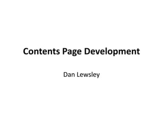 Contents Page Development
Dan Lewsley
 