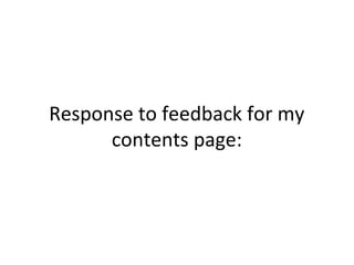 Response to feedback for my
contents page:
 