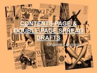 CONTENTS PAGE &
DOUBLE PAGE SPREAD
     DRAFTS
        Orianne Lunguma
 