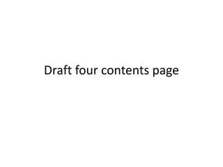 Draft four contents page
 