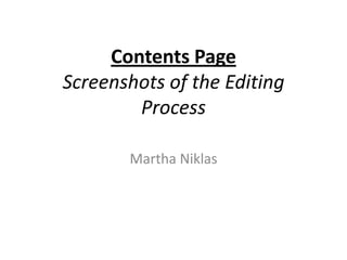 Contents Page
Screenshots of the Editing
        Process

       Martha Niklas
 
