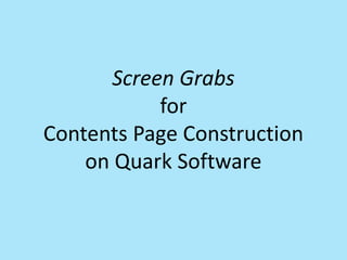 Screen Grabs
for
Contents Page Construction
on Quark Software
 