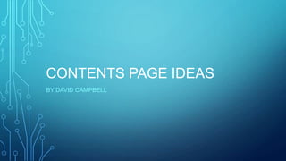 CONTENTS PAGE IDEAS
BY DAVID CAMPBELL

 