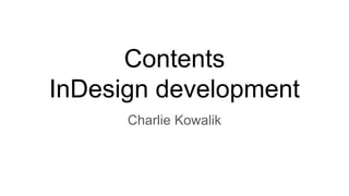 Contents
InDesign development
Charlie Kowalik
 