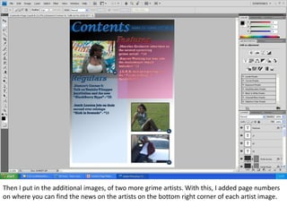 Then I put in the additional images, of two more grime artists. With this, I added page numbers
on where you can find the news on the artists on the bottom right corner of each artist image.
 