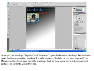 I then put the headings “Regulars” and “Features”. I gave the Features heading a Red outline to
make the Features section stand out from the contents, like I did on the front page with the
Marylae section. I also gave them the cracking effect, so they would come out as important
parts of the contents, which they are.
 