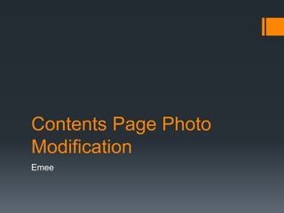 Contents Page Photo 
Modification 
Emee 
 