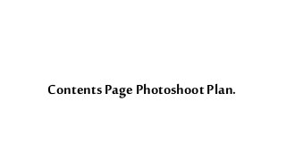 Contents Page Photoshoot Plan.
 