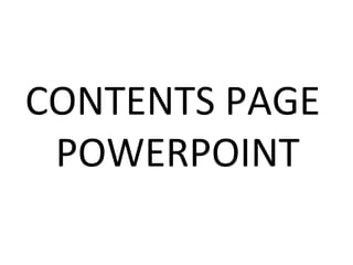 CONTENTS PAGE
POWERPOINT
 