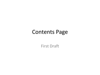 Contents Page
First Draft
 