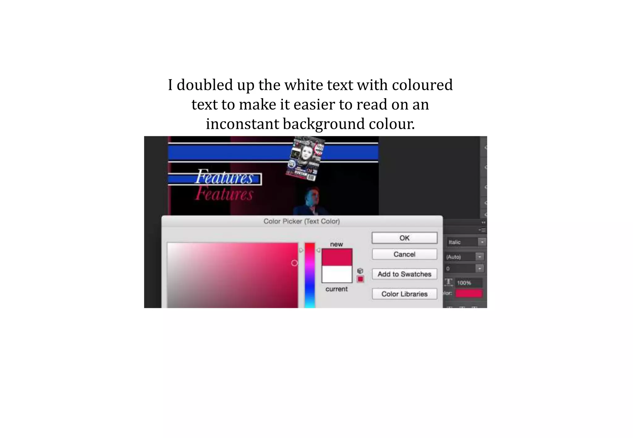 I doubled up the white text with coloured
text to make it easier to read on an
inconstant background colour.
 