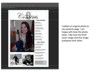 I added an original photo to
my contents page. I am
happy with how the photo
looks. I like how the front
cover image and this image
juxtapose each other
 