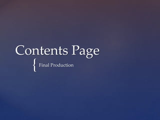 Contents Page

{

Final Production

 
