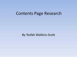 Contents Page Research



  By Tesfah Watkins-Scott
 