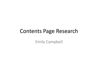 Contents Page Research
     Emily Campbell
 