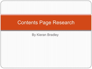 Contents Page Research
By Kieran Bradley

 