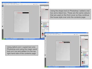 Using the shape tool on Photoshop I added a red  box and a black box. These are the same colours that are used on the front cover so they continue the house style over onto the contents page.  Using dafont.com I copied text onto Photoshop and using the magic wand tool cut it out and added it to the top right hand side of the contents page.  