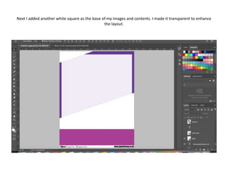Next I added another white square as the base of my images and contents. I made it transparent to enhance
the layout.
 