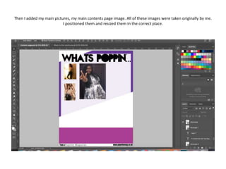 Then I added my main pictures, my main contents page image. All of these images were taken originally by me.
I positioned them and resized them in the correct place.
 
