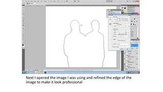 Next I opened the image I was using and refined the edge of the
image to make it look professional
 