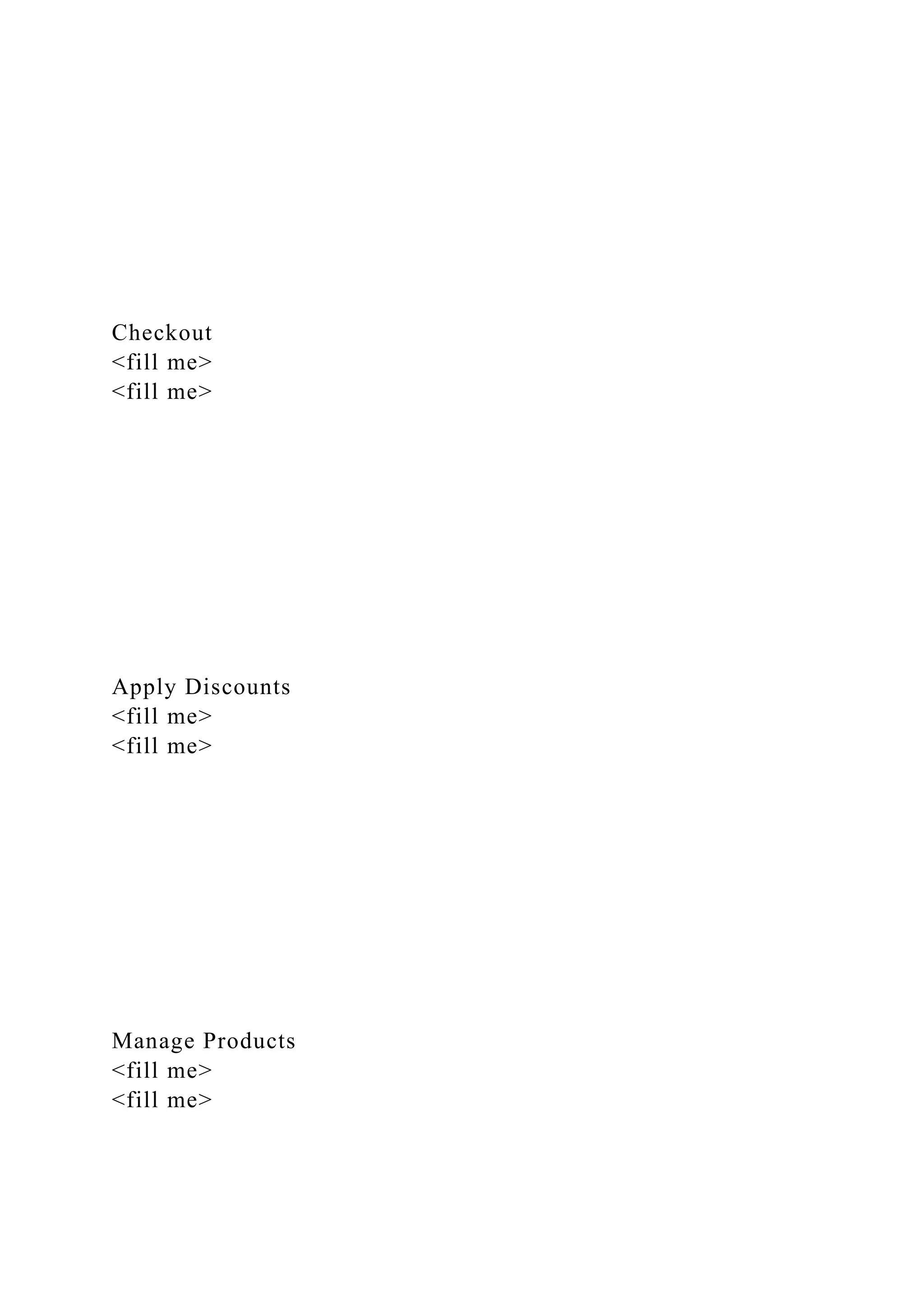 Checkout
<fill me>
<fill me>
Apply Discounts
<fill me>
<fill me>
Manage Products
<fill me>
<fill me>
 