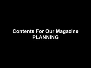 Contents For Our Magazine PLANNING 